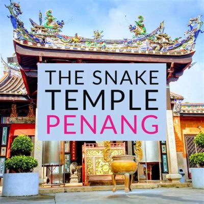 Snake Temple Penang: 🐍 Unraveling History and Harmonious Coexistence!